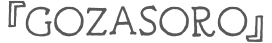 「GOZASORO」御座候
